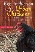 Egg Production with Urban Chickens: How to Raise Chickens in Your Backyard - Paperback