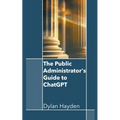 The Public Administrator's Guide to ChatGPT - Paperback