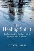 The Healing Spirit: Embracing the Healing Spirit Between and Within Us - Paperback