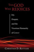 The God Who Rejoices: Joy, Despair, and the Vicarious Humanity of Christ - Paperback
