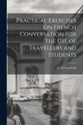 Practical Exercises on French Conversation for the Use of Travellers and Students - Paperback
