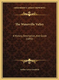 The Waterville Valley: A History, Description, And Guide (1892) - Hardcover