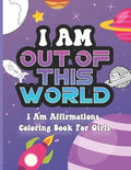I Am Out of This World: I Am Affirmations Coloring Book For Girls Space Theme - Paperback