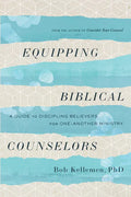 Equipping Biblical Counselors: A Guide to Discipling Believers for One-Another Ministry - Paperback