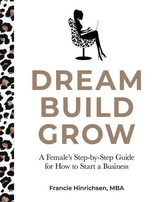 Dream, Build, Grow: A Female's Step-by-Step Guide for How to Start a Business - Paperback
