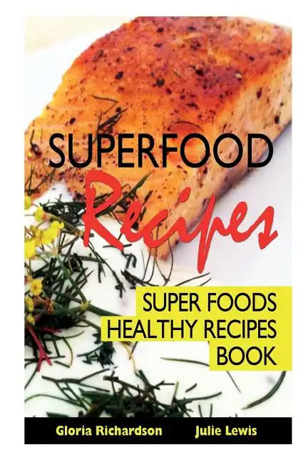 Superfood Recipes: Super Foods Healthy Recipes Book - Paperback