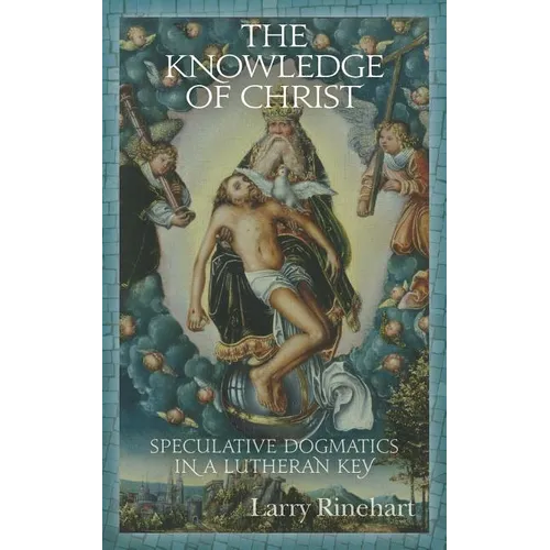 The Knowledge of Christ: Speculative Dogmatics in a Lutheran Key - Paperback