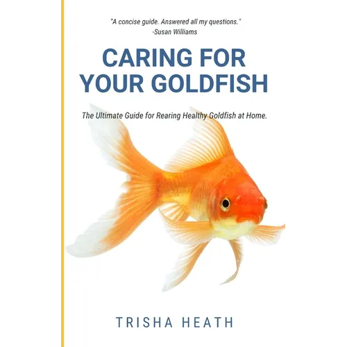 Caring for your Goldfish: The Ultimate Guide for Rearing Healthy Goldfish at Home - Paperback