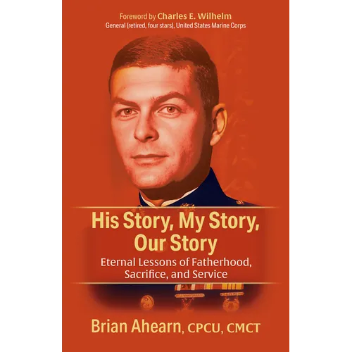 His Story, My Story, Our Story: Eternal Lessons of Fatherhood, Sacrifice, and Service - Paperback