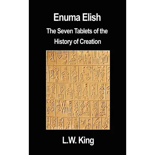 Enuma Elish: The Seven Tablets of the History of Creation - Hardcover