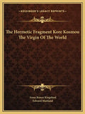 The Hermetic Fragment Kore Kosmou the Virgin of the World - Hardcover
