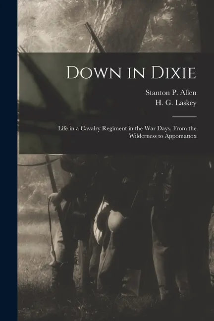 Down in Dixie: Life in a Cavalry Regiment in the War Days, From the Wilderness to Appomattox - Paperback