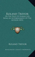 Roland Trevor: Or The Pilot Of Human Life, Being An Autobiography Of The Author (1853) - Hardcover