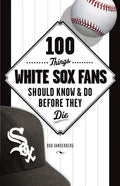 100 Things White Sox Fans Should Know & Do Before They Die - Paperback