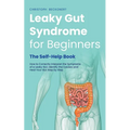 Leaky Gut Syndrome for Beginners - The Self-Help Book - How to Correctly Interpret the Symptoms of a Leaky Gut, Identify the Causes and Heal Your Gut - Paperback