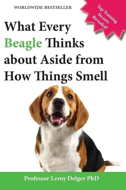 What Every Beagle Thinks about Aside from How Things Smell (Blank Inside/Novelty Book): A Professor's Guide on Training Your Beagle Dog or Puppy - Paperback
