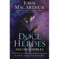 Doce héroes inconcebibles: Cómo comisionó Dios a personas impensadas en la Biblia y lo que quiere hacer con usted = Twelve Unlike Heroes - Paperback