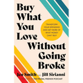 Buy What You Love Without Going Broke: Transform Your Spending and Get More of What Money Can't Buy - Hardcover