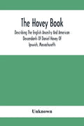 The Hovey Book, Describing The English Ancestry And American Descendants Of Daniel Hovey Of Ipswich, Massachusetts - Paperback