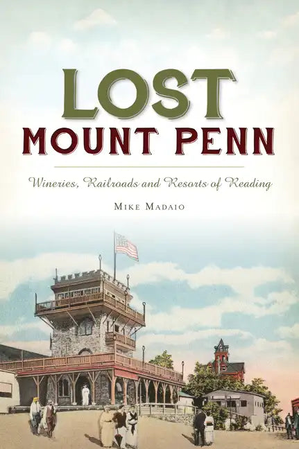 Lost Mount Penn: Wineries, Railroads and Resorts of Reading - Paperback
