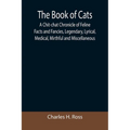The Book of Cats; A Chit-chat Chronicle of Feline Facts and Fancies, Legendary, Lyrical, Medical, Mirthful and Miscellaneous - Paperback