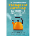 The Unofficial Guide to Therapeutic Parenting for Childhood Aggression and Violence - Paperback