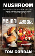 Mushroom: A Complete Mushroom Cultivation Guide on How to Grow Gourmet Mushrooms and Identify Wild Common Mushrooms and Other Fungi for Beginners - Paperback