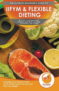 IIFYM & Flexible Dieting: The Ultimate Beginner's "If It Fits Your Macros" Flexible Macros Calorie Counting Diet Guide - Everything You Need To - Paperback