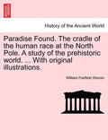 Paradise Found. The cradle of the human race at the North Pole. A study of the prehistoric world. ... With original illustrations. - Paperback