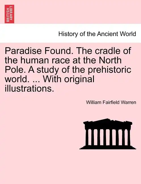 Paradise Found. The cradle of the human race at the North Pole. A study of the prehistoric world. ... With original illustrations. - Paperback