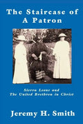 The Staricase of a Patron: Sierra Leone and the United Brethren in Christ - Paperback