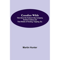 Canadian Wilds; Tells About the Hudson's Bay Company, Northern Indians and Their Modes of Hunting, Trapping, Etc. - Paperback