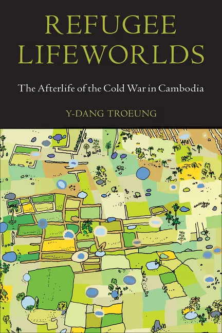 Refugee Lifeworlds: The Afterlife of the Cold War in Cambodia - Paperback