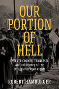 Our Portion of Hell: Fayette County, Tennessee: An Oral History of the Struggle for Civil Rights - Paperback