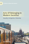 Acts of Belonging in Modern Societies: Sexuality, Immigration, Citizenship - Hardcover