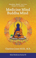 Medicine Mind Buddha Mind: Placebos, Belief, and the Power of Your Mind to Visualize - Paperback