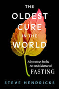 The Oldest Cure in the World: Adventures in the Art and Science of Fasting - Hardcover