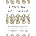 Cannibal Capitalism: How Our System Is Devouring Democracy, Care, and the Planet and What We Can Do about It - Paperback