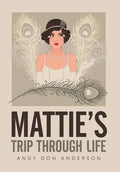 Mattie's Trip Through Life - Hardcover