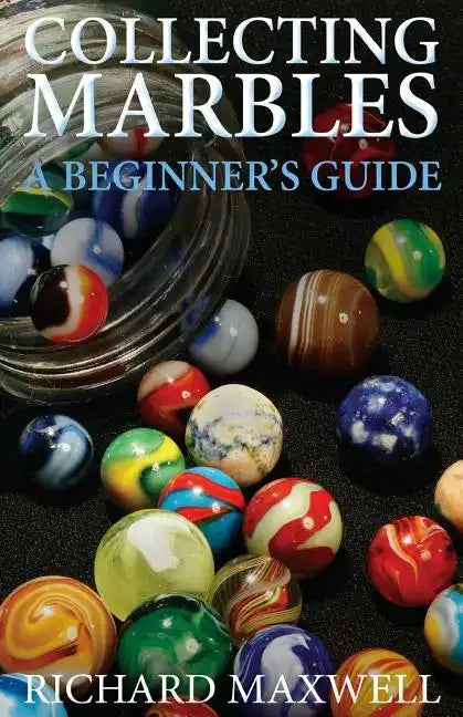 Collecting Marbles: A Beginner's Guide: Learn how to RECOGNIZE the Classic Marbles IDENTIFY the Nine Basic Marble Features PLAY the Old Game of Ringer - Paperback