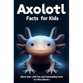 Axolotl Facts Book For Kids: axolotl facts for kids with more than +200 Fun and Fascinating Facts About The Axolotl Salamander Dive into the Intrig - Paperback