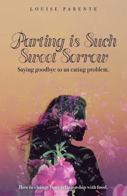 Parting Is Such Sweet Sorrow: Saying Goodbye to an Eating Problem: How to Change Your Relationship with Food - Paperback