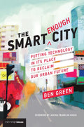 The Smart Enough City: Putting Technology in Its Place to Reclaim Our Urban Future - Paperback