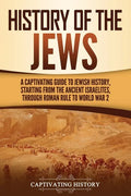 History of the Jews: A Captivating Guide to Jewish History, Starting from the Ancient Israelites through Roman Rule to World War 2 - Paperback