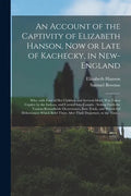 An Account of the Captivity of Elizabeth Hanson, Now or Late of Kachecky, in New-England [microform]: Who, With Four of Her Children and Servant-maid, - Paperback