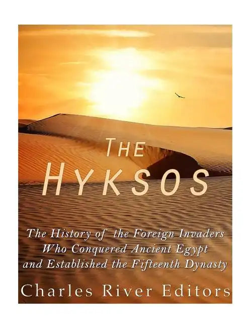 The Hyksos: The History of the Foreign Invaders Who Conquered Ancient Egypt and Established the Fifteenth Dynasty - Paperback