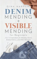 Denim Mending + Visible Mending for Beginners: 2-in-1 Compendium for Mending Denim, Knitted Fabrics, and Other Materials - Paperback