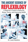 The Ancient Science of Reflexology: A Beginner's Guide to Reducing Stress, Toxins, and Improving Health - Paperback