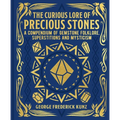 The Curious Lore of Precious Stones: A Compendium of Gemstone Folklore, Superstitions and Mysticism - Hardcover