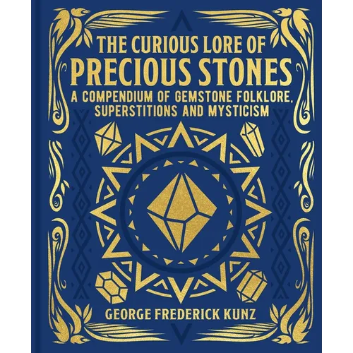 The Curious Lore of Precious Stones: A Compendium of Gemstone Folklore, Superstitions and Mysticism - Hardcover